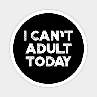 I Can't Adult Today White Funny Magnet